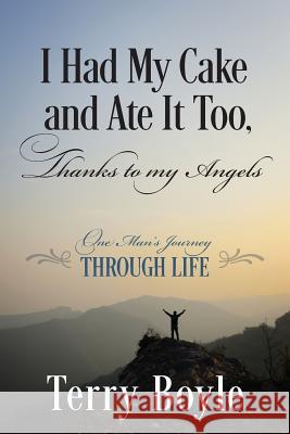 I Had My Cake and Ate It Too, Thanks to My Angels: One Man's Journey Through Life