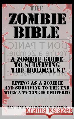 The Zombie Bible: A Zombie Guide to Surviving the Holocaust (Living as a zombie, and surviving to the end when a vaccine is delivered)