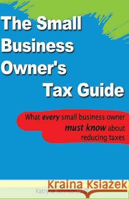 The Small Business Owner's Tax Guide: What every small business owner must know about reducing taxes