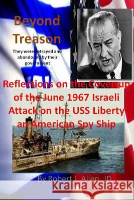 Beyond Treason Reflections on the Cover-up of the June 1967 Israeli Attack on the USS Liberty an American Spy Ship