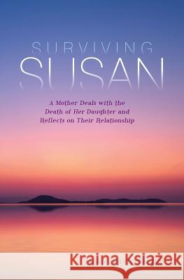 Surviving Susan: A Mother Deals with the Death of Her Daughter and Reflects on Their Relationship