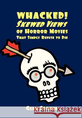 Whacked!: Skewed Views of Horror Movies That Simply Refuse To Die