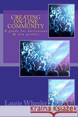 Creating On-Line Community: A guide for businesses and non-profits