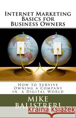 Internet Marketing Basics for Business Owners: How to Survive Owning a Business in a Digital World