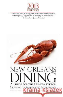 2013 Edition: New Orleans Dining: A Guide for the Hungry Visitor Craving An Authentic Experience