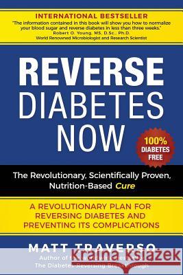 Reverse Diabetes Now: A Revolutionary Program That Will Reverse Diabetes and Produce Extraordinary Health, Vitality, and Energy In Your Body