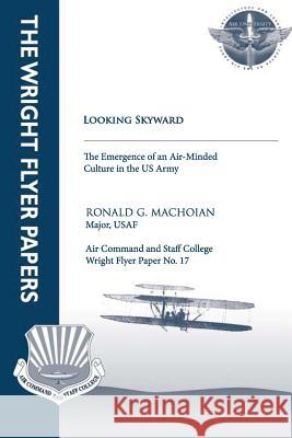 Looking Skyward - The Emergence of an Air-Minded Culture in the U.S. Army: Wright Flyer Paper No.17