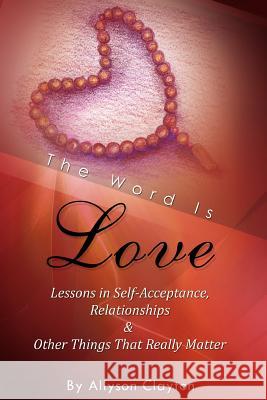 The Word Is Love- Lessons In Self-Acceptance, Relationships & Other Things That Really Matter