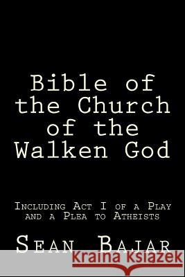 Bible of the Church of the Walken God: Including Act I of a Play and a Plea to Atheists