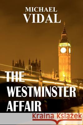 The Westminster Affair - Book One of a Trilogy: A Trilogy Set in the Halls of Westminster ? the Centre of Real Power in London