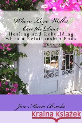 When Love Walks Out the Door: Healing and Rebuilding - When a Relationship Ends