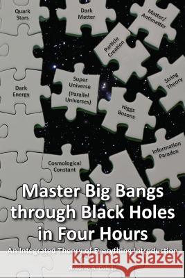Master Big Bangs through Black Holes in Four Hours: An Integrated Theory of Everything Introduction