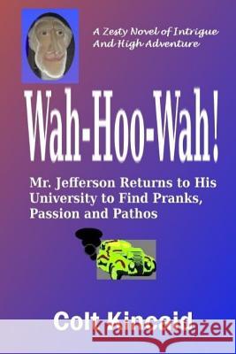 Wah-Hoo-Wah!: Mr. Jefferson Returns to His University to Discover Pranks, Passion and Pathos