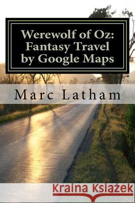 Werewolf of Oz: Fantasy Travel by Google Maps: A Literary Nonsense Travel Fantasy Parody Across all Regions of Australia