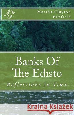 Banks Of The Edisto: Reflections In Time: A Native American comes forward in time with a messagein this fictional book based on historic fa