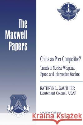China as Peer Competitor? Trends in Nuclear Weapons, Space, and Information Warfare: Maxwell Paper No. 18