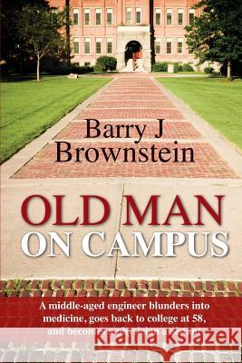 Old Man On Campus: A middle-aged engineer blunders into medicine, goes back to college at 58, and becomes a physician assistant.