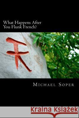 What Happens After You Flunk French?: Seven Stories