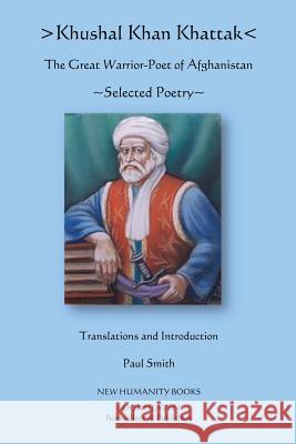 Khushal Khan Khattak: The Great Warrior/Poet of Afghanistan: Selected Poems