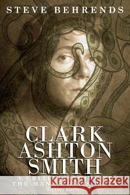 Clark Ashton Smith: A Critical Guide to the Man and His Work, Second Edition