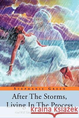 After the Storms, Living in the Process: God Will Take You from Tragedy to Triumph