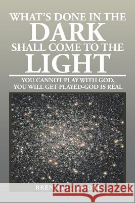 What's Done in the Dark Shall Come to the Light: You Cannot Play with God, You Will Get Played-God Is Real