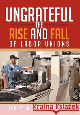 Ungrateful: The Rise and Fall of Labor Unions