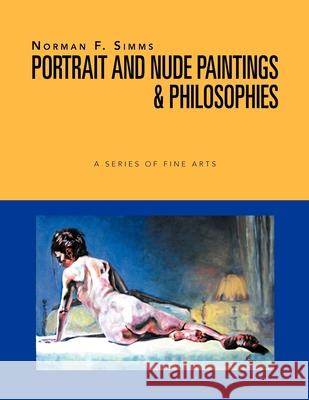 Norman F. Simms Portrait, Nude Paintings, & Philosophies: A Series Of Fine Arts