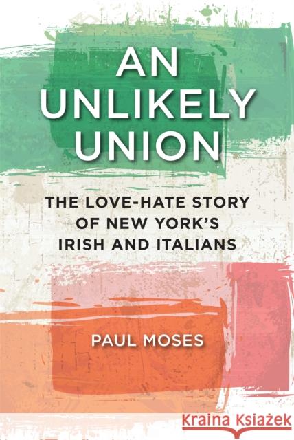 An Unlikely Union: The Love-Hate Story of New York's Irish and Italians