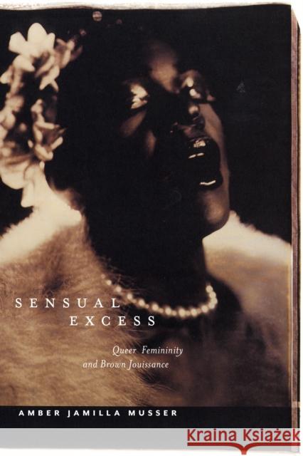 Sensual Excess: Queer Femininity and Brown Jouissance