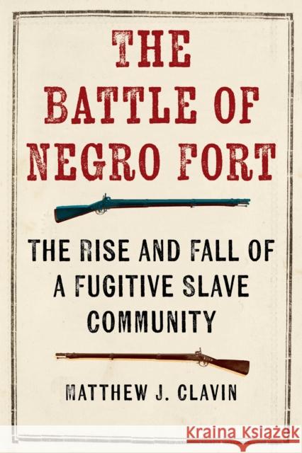 The Battle of Negro Fort: The Rise and Fall of a Fugitive Slave Community