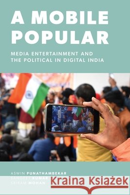 A Mobile Popular: Media Entertainment and the Political in Digital India