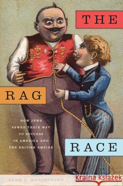 The Rag Race: How Jews Sewed Their Way to Success in America and the British Empire