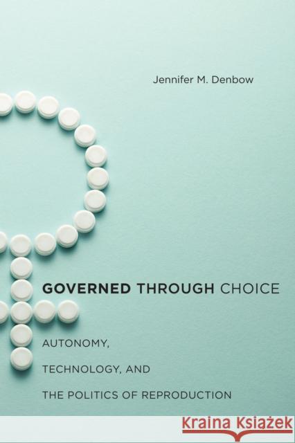 Governed Through Choice: Autonomy, Technology, and the Politics of Reproduction
