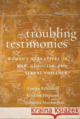 Troubling Testimonies: Women's Narratives of War, Genocide, and Sexual Violence