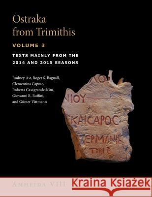 Ostraka from Trimithis, Volume 3: Texts Mainly from the 2014 and 2015 Seasons (Amheida VIII)