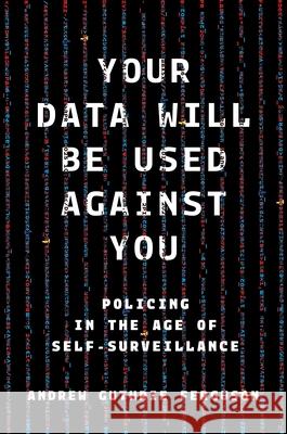 Your Data Will Be Used Against You: Policing in the Age of Self-Surveillance