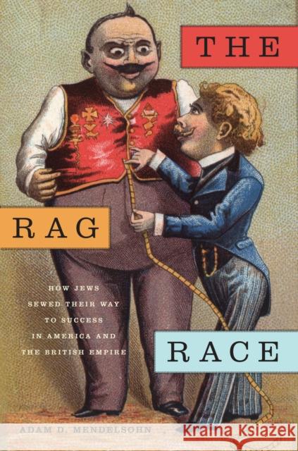 The Rag Race: How Jews Sewed Their Way to Success in America and the British Empire