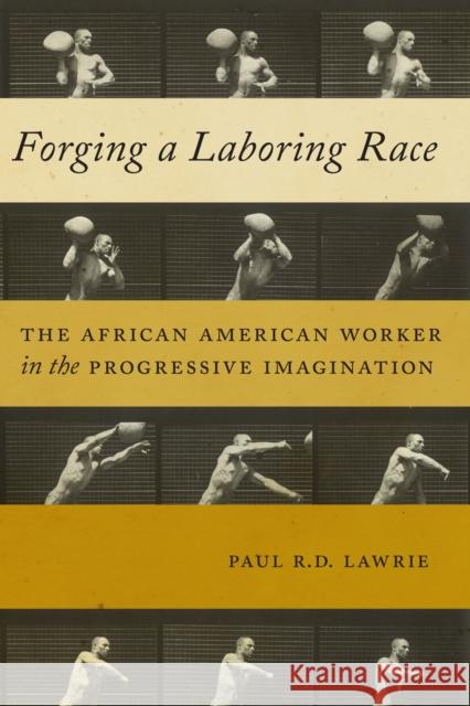 Forging a Laboring Race: The African American Worker in the Progressive Imagination