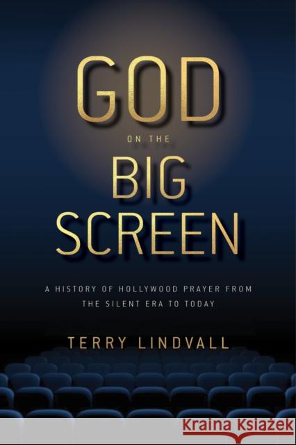 God on the Big Screen: A History of Hollywood Prayer from the Silent Era to Today