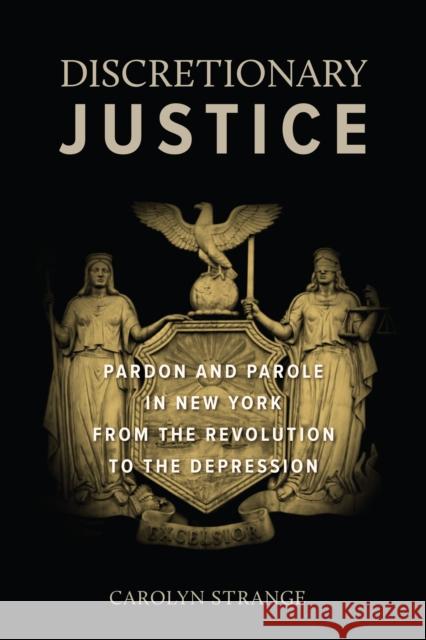 Discretionary Justice: Pardon and Parole in New York from the Revolution to the Depression