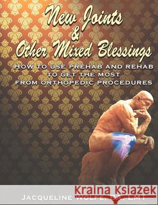 New Joints and Other Mixed Blessings: How to Use Prehab and Rehab to Get the Most from Orthopedic Procedures