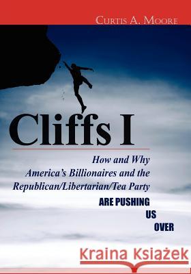 Cliffs I: How and Why America's Billionaires and the Republican/Libertarian/Tea Party Are Pushing Us Over