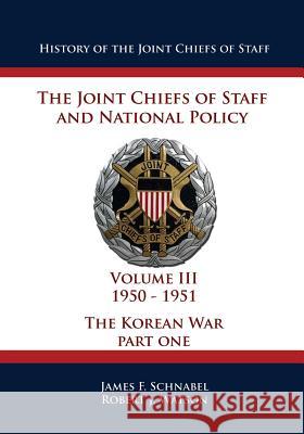 History of the Joint Chiefs of Staff: The Joint Chiefs of Staff and National Policy - 1950 - 1951 - The Korean War: Part One (Volume III)