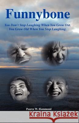 Funnybone: You don't stop laughing when you grow old. You grow old when you stop laughing.