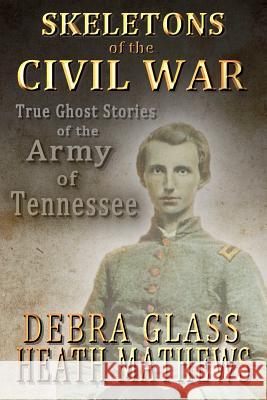 Skeletons of the Civil War: True Ghost Stories of the Civil War