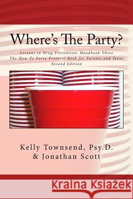 Where's The Party?: Lessons in Drug Prevention: Handbook Three The How-To Party Protocol Book for Parents and Teens