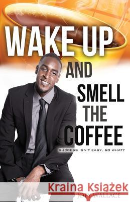 Wake Up And Smell The Coffee: Success Isn't Easy, So What?