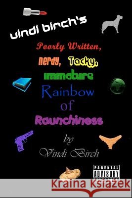 Vindi Birch's Poorly Written, Nerdy, Tacky, Immature Rainbow of Raunchiness