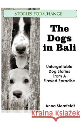 The Dogs in Bali: Unforgettable Dog Stories from A Flawed Paradise
